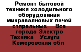 Ремонт бытовой техники холодильного оборудования микравалновых печей стиральных  - Все города Электро-Техника » Услуги   . Кемеровская обл.